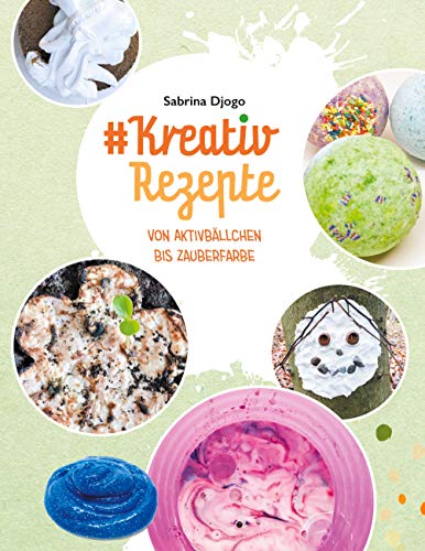 #Kreativ Rezepte: von Aktivbällchen bis Zauberfarbe (#Reihe Kreativ Ideen für Kinder, Band 1)