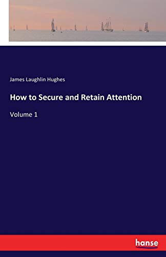 How to Secure and Retain Attention: Volume 1