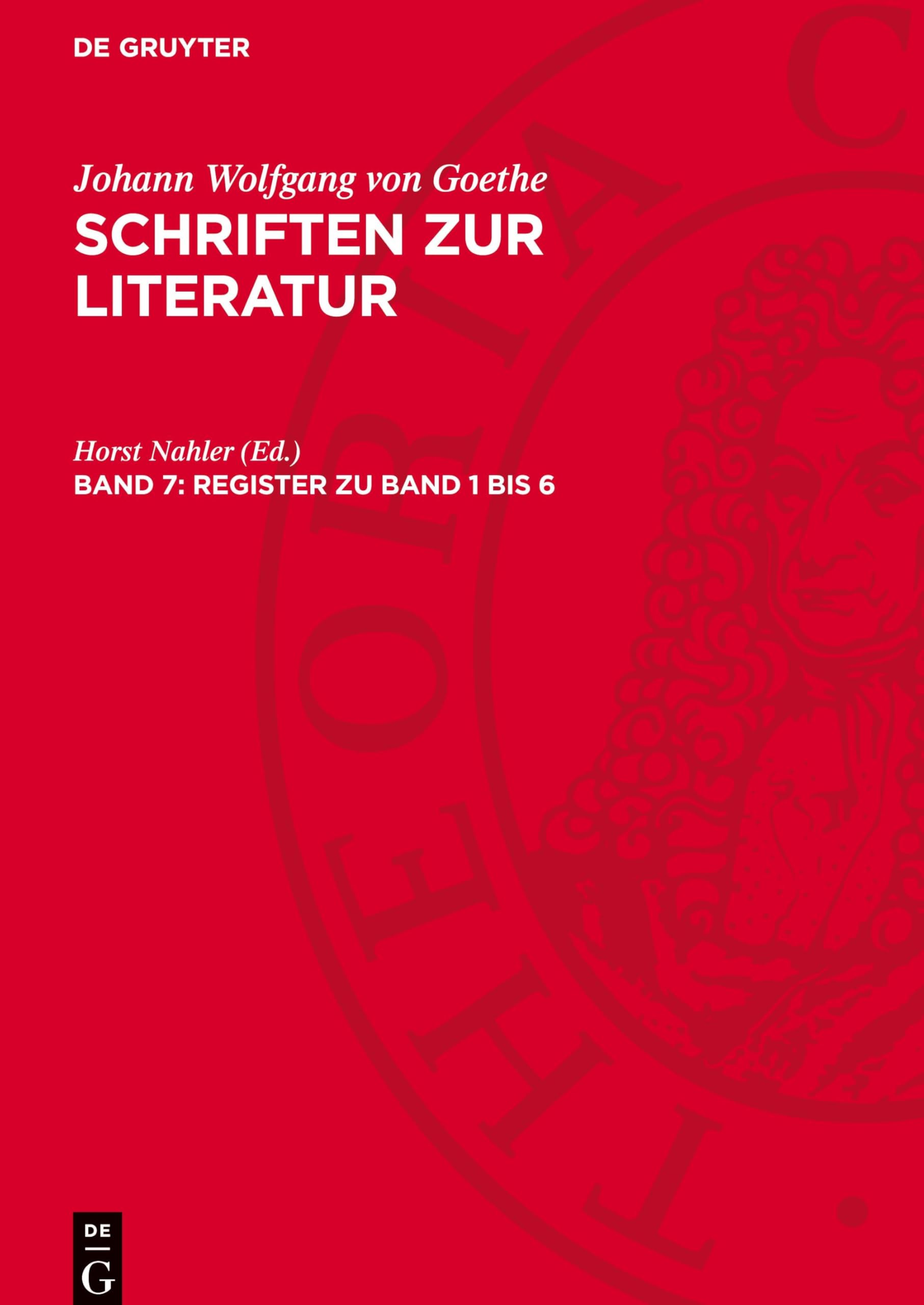Johann Wolfgang von Goethe: Schriften zur Literatur / Register zu Band 1 bis 6: GOETHESL-B, Band 7