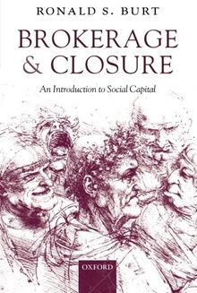 Brokerage and Closure: An Introduction to Social Capital (Clarendon Lectures in Management Studies)