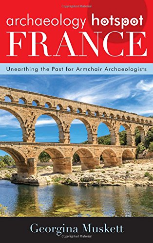 Archaeology Hotspot France: Unearthing the Past for Armchair Archaeologists (Archaeology Hotspots, Band 3)