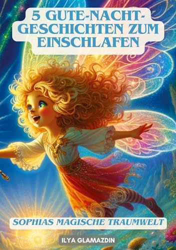 5 Gute-Nacht-Geschichten zum Einschlafen: Sophias magische Traumwelt