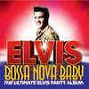 Bossa Nova Baby: the Ultimate Elvis Presley Party