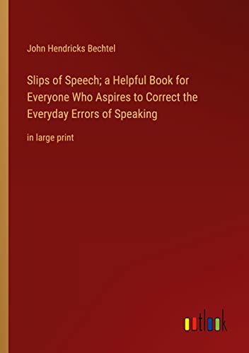 Slips of Speech; a Helpful Book for Everyone Who Aspires to Correct the Everyday Errors of Speaking: in large print