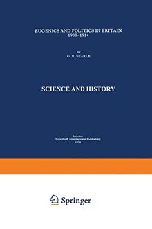 Eugenics and Politics in Britain, 1900-1914 (History of Science): Science and History (History of Science, 3, Band 3)