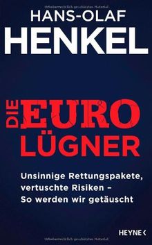 Die Euro-Lügner: Unsinnige Rettungspakete, vertuschte Risiken - So werden wir getäuscht