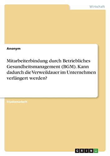 Mitarbeiterbindung durch Betriebliches Gesundheitsmanagement (BGM). Kann dadurch die Verweildauer im Unternehmen verlängert werden?