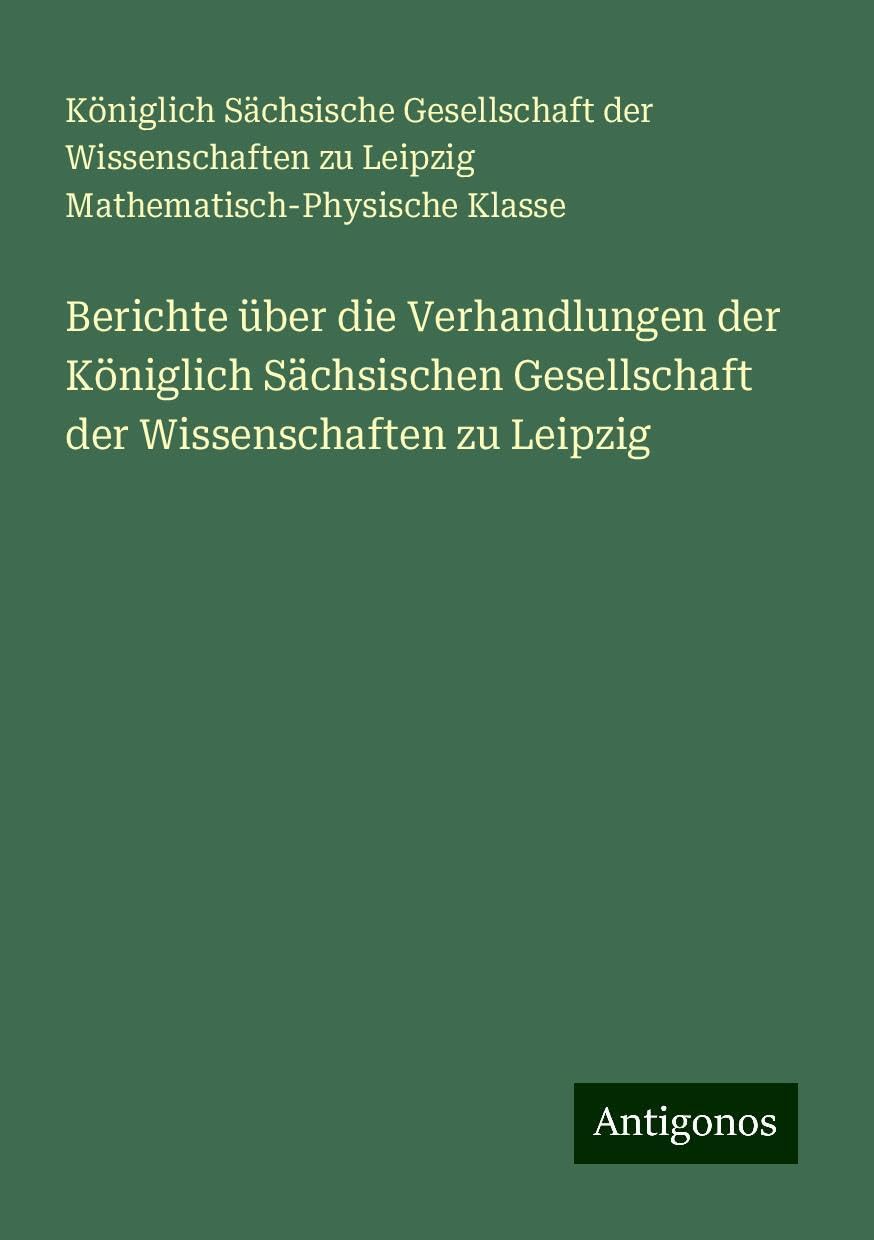 Berichte über die Verhandlungen der Königlich Sächsischen Gesellschaft der Wissenschaften zu Leipzig