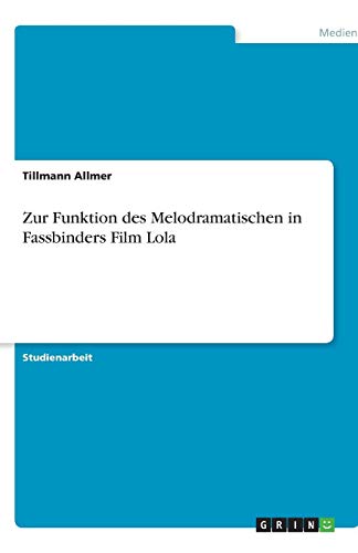 Zur Funktion des Melodramatischen in Fassbinders Film Lola