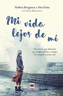 Mi vida lejos de mí : una novela que demuestra que siempre estamos a tiempo de recuperar nuestra vida (Maeva Inspira)