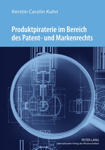 Produktpiraterie im Bereich des Patent- und Markenrechts: Darstellung der juristischen, wirtschaftlichen und technischen Maßnahmen zur Bekämpfung der Produktpiraterie in der Volksrepublik China