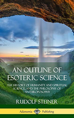 Rudolf Steiner An Outline Of Esoteric Science, The History Of Humanity And Spiritual Science, And The Philosophy Of Anthroposophy (Hardcover)