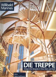 Die Treppe. Zeitgemäße Beispiele in Holz, Stein und Stahl