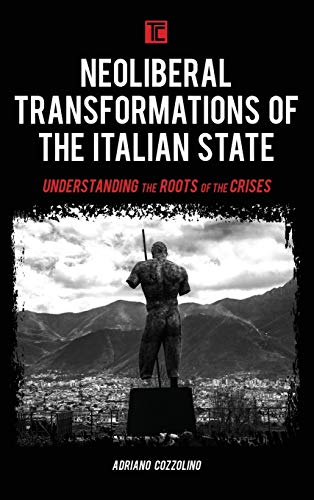 Neoliberal Transformations of the Italian State: Understanding the Roots of the Crises (Transforming Capitalism)