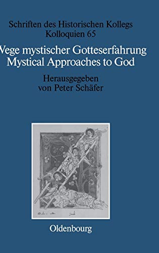 Wege mystischer Gotteserfahrung. Mystical Approaches to God: Judentum, Christentum und Islam. Judaism, Christianity, and Islam (Schriften des Historischen Kollegs, 65, Band 65)