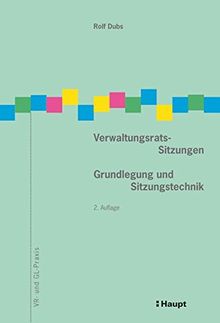 Verwaltungsrats-Sitzungen: Grundlegung und Sitzungstechnik (VR- und GL-Praxis)