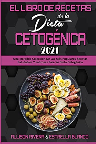 El Libro De Recetas De La Dieta Cetogénica 2021: Una Increíble Colección De Las Más Populares Recetas Saludables Y Sabrosas Para Su Dieta Cetogénica (Keto Diet Recipes Cookbook 2021) (Spanish Version)
