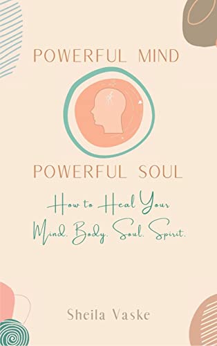 Powerful Mind Powerful Soul: How to Heal Your Mind. Body. Spirit. Soul. (Powerful Mind Powerful Soul- A Journal)