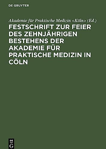 Festschrift zur Feier des zehnjährigen Bestehens der Akademie für praktische Medizin in Cöln