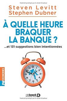 A quelle heure braquer la banque ? : et 131 suggestions bien intentionnées