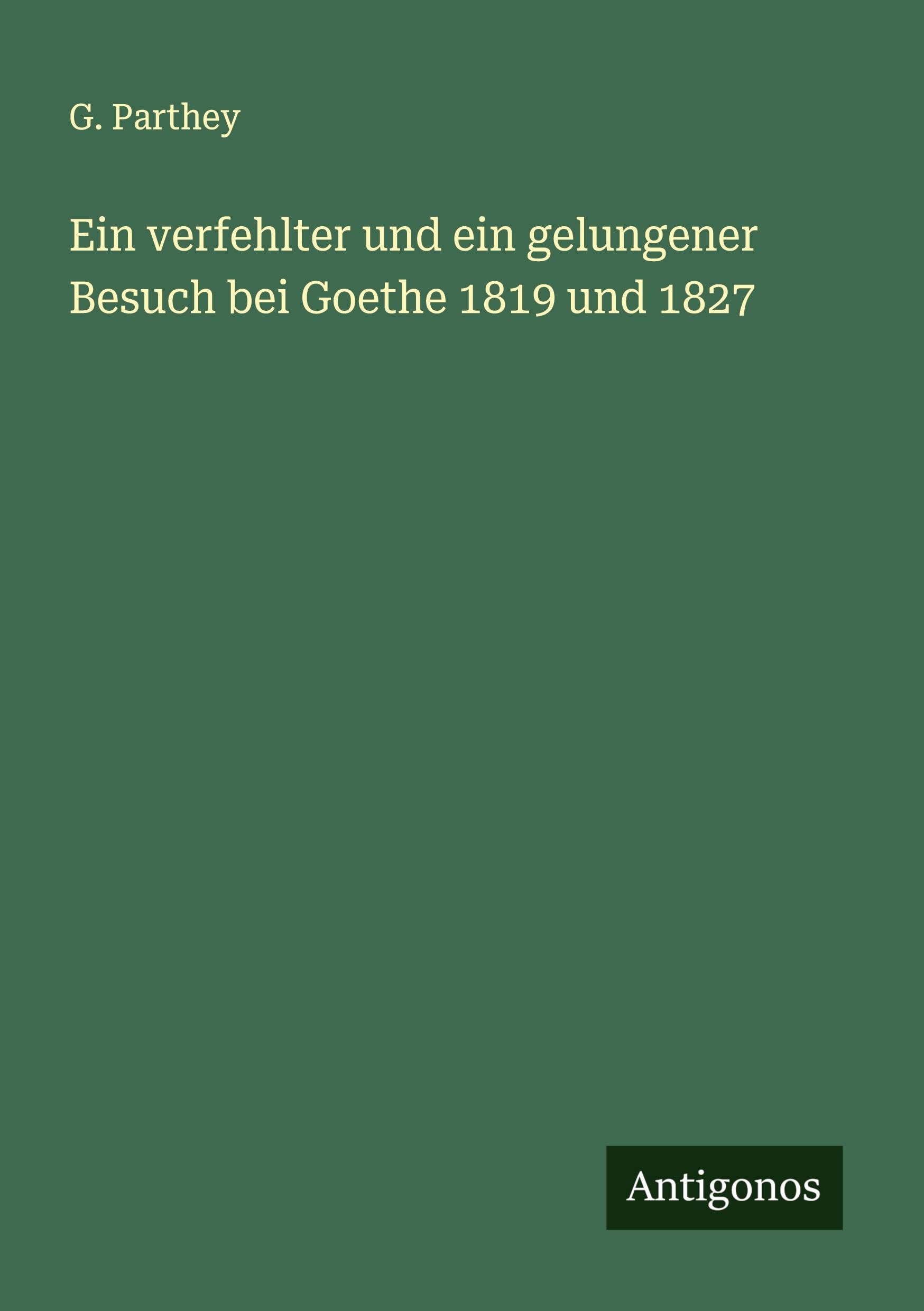 Ein verfehlter und ein gelungener Besuch bei Goethe 1819 und 1827
