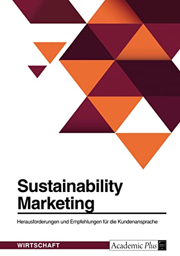Sustainability Marketing. Herausforderungen und Empfehlungen für die Kundenansprache: Greenophobia, Attitude-Behavior Gap und Denormalized Green Behavior