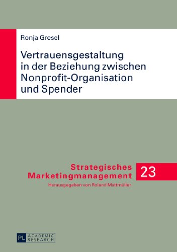 Vertrauensgestaltung in der Beziehung zwischen Nonprofit-Organisation und Spender: Ableitung anbieterseitiger Kommunikationsmaßnahmen zur ... (Strategisches Marketingmanagement)