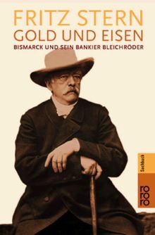 Gold und Eisen. Bismarck und sein Bankier Bleichröder.