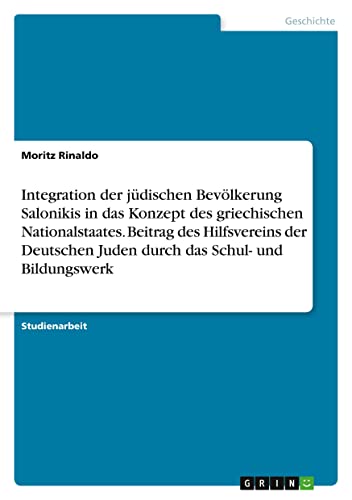 Integration der jüdischen Bevölkerung Salonikis in das Konzept des griechischen Nationalstaates. Beitrag des Hilfsvereins der Deutschen Juden durch das Schul- und Bildungswerk