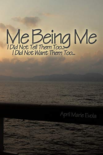Me Being Me: I Did Not Tell Them Too . . . I Did Not Want Them Too . . .
