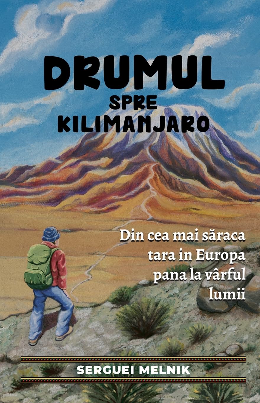 Drumul spre Kilimanjaro: Din cea mai s¿raca tara in Europa pana la vârful lumii