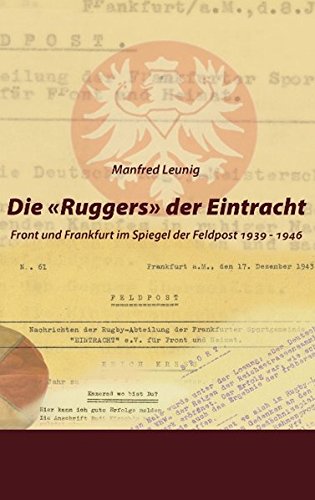 Die 'Ruggers' der Eintracht: Front und Frankfurt im Spiegel der Feldpost 1939 - 1946