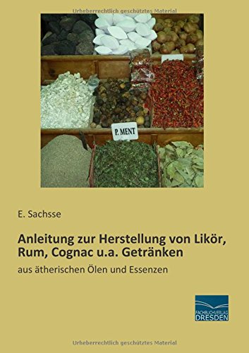 Anleitung zur Herstellung von Likoer, Rum, Cognac u.a. Getraenken: Anleitung zur Herstellung von Likoer, Rum, Cognac u.a. Getraenken