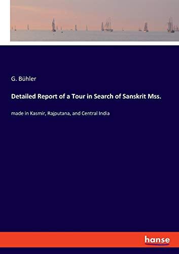 Detailed Report of a Tour in Search of Sanskrit Mss.: made in Kasmir, Rajputana, and Central India