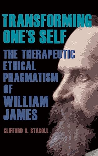Transforming One's Self: The Therapeutic Ethical Pragmatism of William James (Suny American Philosophy and Cultural Thought)