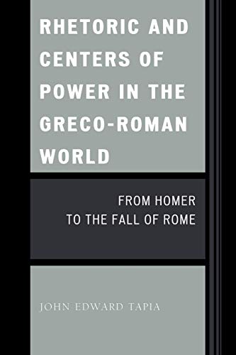 Rhetoric and Centers of Power in the Greco-Roman World: From Homer to the Fall of Rome
