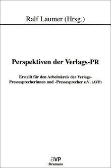 Perspektiven der Verlags-PR: Erstellt für den Arbeitskreis der Verlags-Pressesprecherinnen und -Pressesprecher e.V. (AVP)