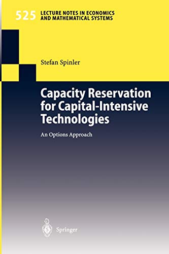 Capacity Reservation for Capital-intensive Technologies: An Options Approach (Lecture Notes in Economics and Mathematical Systems, 525, Band 525)