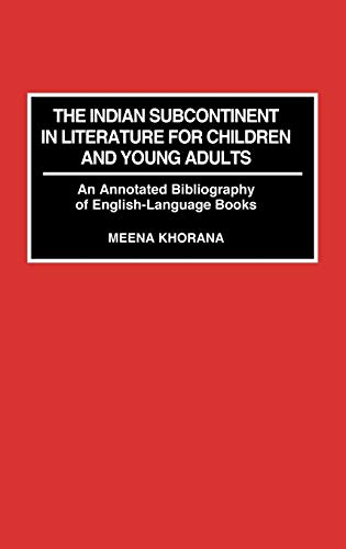 The Indian Subcontinent in Literature for Children and Young Adults: An Annotated Bibliography of English-Language Books (Bibliographies and Indexes)