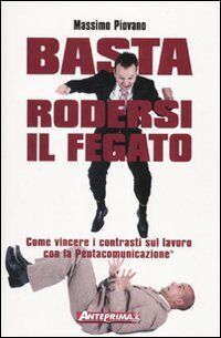 Basta rodersi il fegato. Come vincere i contrasti sul lavoro con la Pentacomunicazione