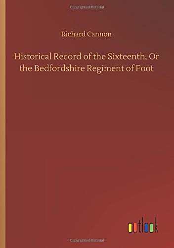 Historical Record of the Sixteenth, Or the Bedfordshire Regiment of Foot