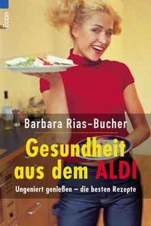 Gesundheit aus dem Aldi: Ungeniert geniessen. Die besten Rezepte