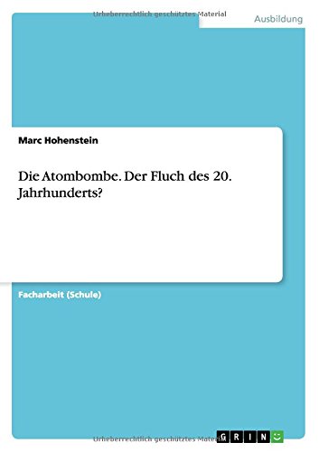 Die Atombombe. Der Fluch des 20. Jahrhunderts?