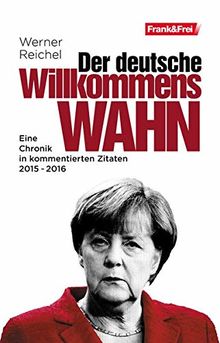 Der deutsche Willkommenswahn: Eine Chronik in kommentierten Zitaten 2015 - 2016