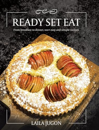 Ready Set Eat: From Breakfast to Dinner, 100+ Easy and Simple Recipes