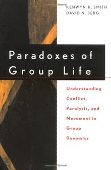 Paradoxes of Group Life: Understanding Conflict, Paralysis, and Movement in Group Dynamics (Jossey-Bass Business & Management)