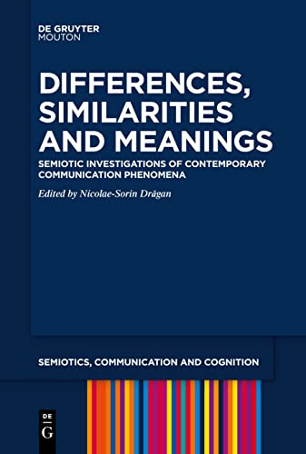Differences, Similarities and Meanings: Semiotic Investigations of Contemporary Communication Phenomena (Semiotics, Communication and Cognition [SCC], 30)