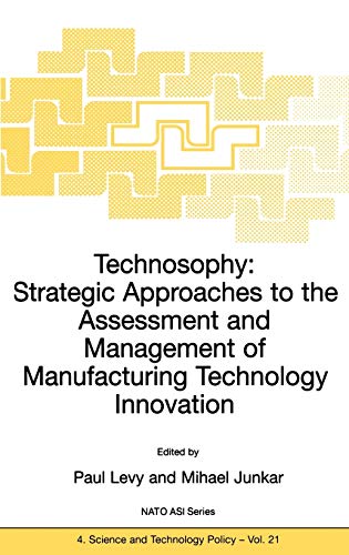 Technosophy: Strategic Approaches to the Assessment and Management of Manufacturing Technology Innovation (NATO Science Partnership Subseries: 4, 21, Band 21)