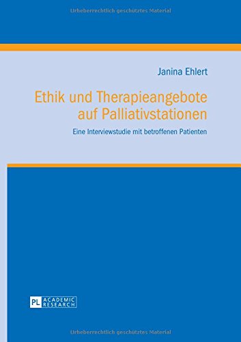 Ethik und Therapieangebote auf Palliativstationen: Eine Interviewstudie mit betroffenen Patienten (Klinische Ethik. Biomedizin in Forschung Und Praxis ... Ethics. Biomedicine in Research and Practice)