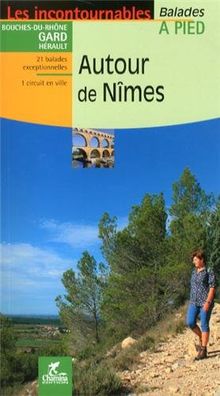 Autour de Nîmes : Bouches-du-Rhône, Gard, Hérault : 21 balades exceptionnelles, 1 circuit en ville